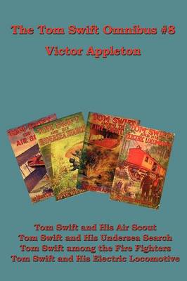 The Tom Swift Omnibus #8: Tom Swift and His Air Scout, Tom Swift and His Undersea Search, Tom Swift Among the Fire Fighters, Tom Swift and His E - Appleton, Victor, II