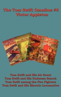 The Tom Swift Omnibus #8: Tom Swift and His Air Scout, Tom Swift and His Undersea Search, Tom Swift Among the Fire Fighters, Tom Swift and His E - Appleton, Victor, II