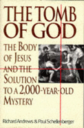 The Tomb of God: Body of Jesus and the Solution to a 2, 000 Year Old Mystery