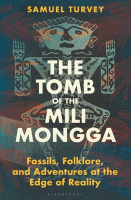 The Tomb of the Mili Mongga: Fossils, Folklore, and Adventures at the Edge of Reality - Turvey, Samuel