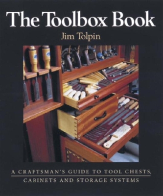 The Toolbox Book: A Craftsman's Guide to Tool Chests, Cabinets and S - Tolpin, Jim