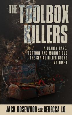 The Toolbox Killers: A Deadly Rape, Torture & Murder Duo - Lo, Rebecca, and Rosewood, Jack