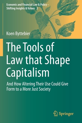 The Tools of Law That Shape Capitalism: And How Altering Their Use Could Give Form to a More Just Society - Byttebier, Koen