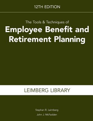 The Tools & Techniques of Employee Benefit and Retirement Planning - Leimberg, Stephan R, and McFadden, John J