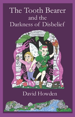 The Tooth Bearer and the Darkness of Disbelief: A tale of Cottingley - Howden, David Charles