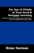 The Top 10 Pitfalls of Trust Deed & Mortgage Investing: Personal Investor Risk Management in Hard Money, Private Lending and Real Estate Notes