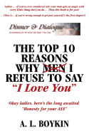 The Top 10 Reasons Why (Men) I Refuse to Say I Love You: Okay Ladies, Here's the Long Awaited Honesty for Your A$$