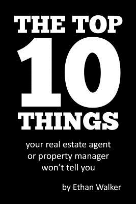 The Top 10 Things Your Real Estate Agent or Property Manager Won't Tell You - Walker, Ethan