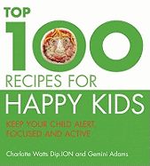The Top 100 Recipes for Happy Kids: Keep Your Child Alert, Focused, Active and Healthy