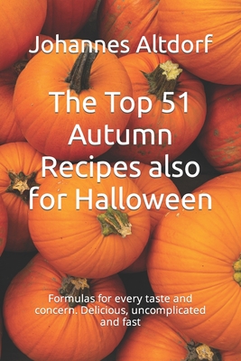 The Top 51 Autumn Recipes also for Halloween: Formulas for every taste and concern. Delicious, uncomplicated and fast - Kitchen, The German, and Altdorf, Johannes