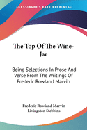 The Top Of The Wine-Jar: Being Selections In Prose And Verse From The Writings Of Frederic Rowland Marvin