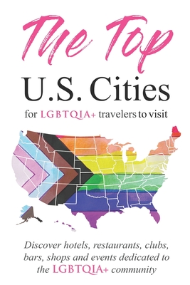 The Top U.S. Cities for LGBTQIA+ Travelers: Discover Hotels, Restaurants, Clubs, Bars, Shops, and Events Dedicated to the Queer Community - Day, Holly, Ms.