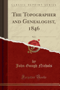 The Topographer and Genealogist, 1846, Vol. 1 (Classic Reprint)