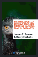 The Toreador: An Entirely New and Original Musical Play in Two Acts