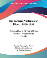 The Torrens Australasian Digest, 1860-1898: Being A Digest Of Cases Under The Real Property Acts (1899)