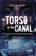 The Torso in the Canal: The Inside Story on Ireland's Most Grotesque Killing