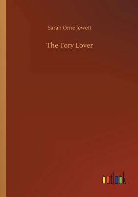 The Tory Lover - Jewett, Sarah Orne