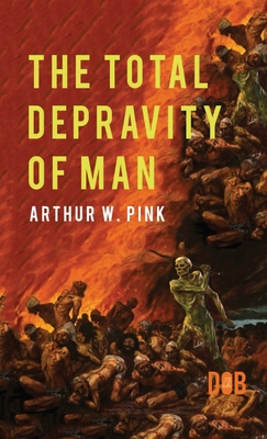 The Total Depravity of Man - Pink, Arthur W