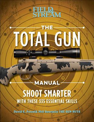 The Total Gun Manual (Paperback Edition): 368 Essential Shooting Skills - Petzal, David E, and Bourjaily, Phil, and The Editors of Field & Stream