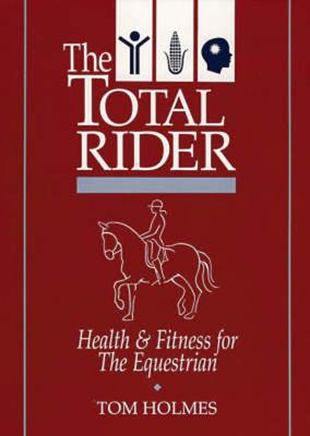 The Total Rider: Health and Fitness for the Equestrian - Holmes, Tom