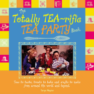The Totally Tea-Rific Tea Party Book: Teas to Taste, Treats to Bake, and Crafts to Make from Around the World and Beyond