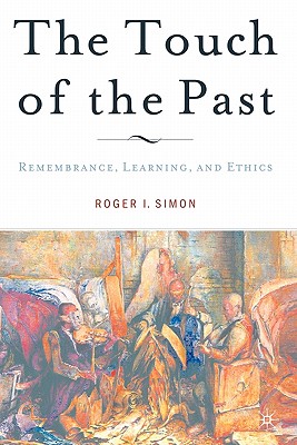 The Touch of the Past: Remembrance, Learning and Ethics - Simon, R