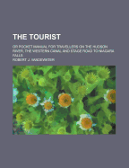 The Tourist: Or Pocket Manual for Travellers on the Hudson River, the Western Canal and Stage Road to Niagara Falls