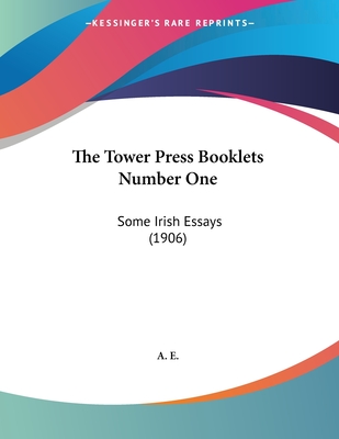 The Tower Press Booklets Number One: Some Irish Essays (1906) - A E