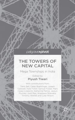 The Towers of New Capital: Mega Townships in India - Tiwari, P. (Editor)