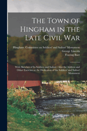 The Town of Hingham in the Late Civil War: With Sketches of Its Soldiers and Sailors (Classic Reprint)