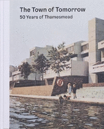 The Town of Tomorrow; 50 Years of Thamesmead