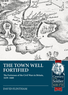 The Town Well Fortified: The Fortresses of the Civil Wars in Britain, 1639-1660