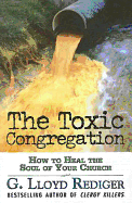 The Toxic Congregation: How to Heal the Soul of Your Church