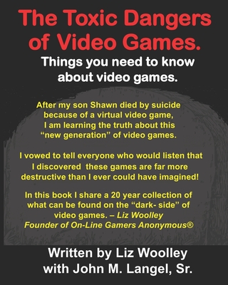 The Toxic Dangers of Video Games.: Things you need to know about video games and the internet. - Langel, John M, Sr., and Woolley, Liz