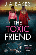 The Toxic Friend: A brilliant psychological thriller from J.A. Baker
