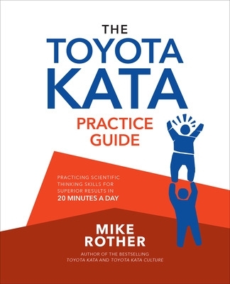 The Toyota Kata Practice Guide: Practicing Scientific Thinking Skills for Superior Results in 20 Minutes a Day - Rother, Mike