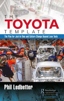The Toyota Template: The Plan for Just-In-Time and Culture Change Beyond Lean Tools - Ledbetter, Phillip