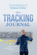 The Tracking Journal: A Holistic Blueprint To Finishing What You Start And Taking Back Control Over Your Life