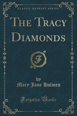 The Tracy Diamonds (Classic Reprint) - Holmes, Mary Jane