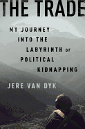 The Trade: My Journey Into the Labyrinth of Political Kidnapping