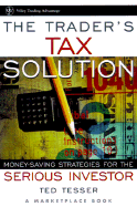 The Trader's Tax Solution: Money-Saving Strategies for the Serious Investor