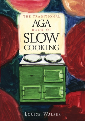 The Traditional Aga Book of Slow Cooking - Walker, Louise