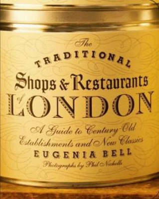 The Traditional Shops & Restaurants of London: A Guide to Century-Old Establishments and New Classics - Bell, Eugenia, and Nicholls, Phil (Photographer)