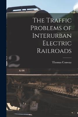 The Traffic Problems of Interurban Electric Railroads - Conway, Thomas