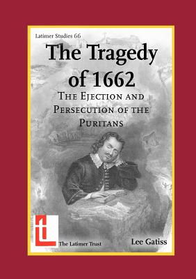 The Tragedy of 1662: The Ejection and Persecution of the Puritans - Gatiss, Lee