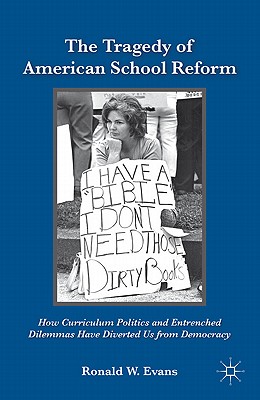 The Tragedy of American School Reform: How Curriculum Politics and Entrenched Dilemmas Have Diverted Us from Democracy - Evans, Ronald W