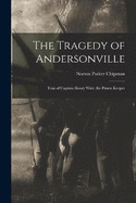 The Tragedy of Andersonville: Trial of Captain Henry Wirz, the Prison Keeper