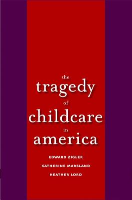 The Tragedy of Child Care in America - Zigler, Edward F, Professor