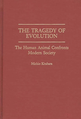 The Tragedy of Evolution: The Human Animal Confronts Modern Society - Kitahara, Michio