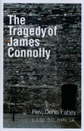 The Tragedy of James Connolly - Father Denis Fahey/ C.S. Sp